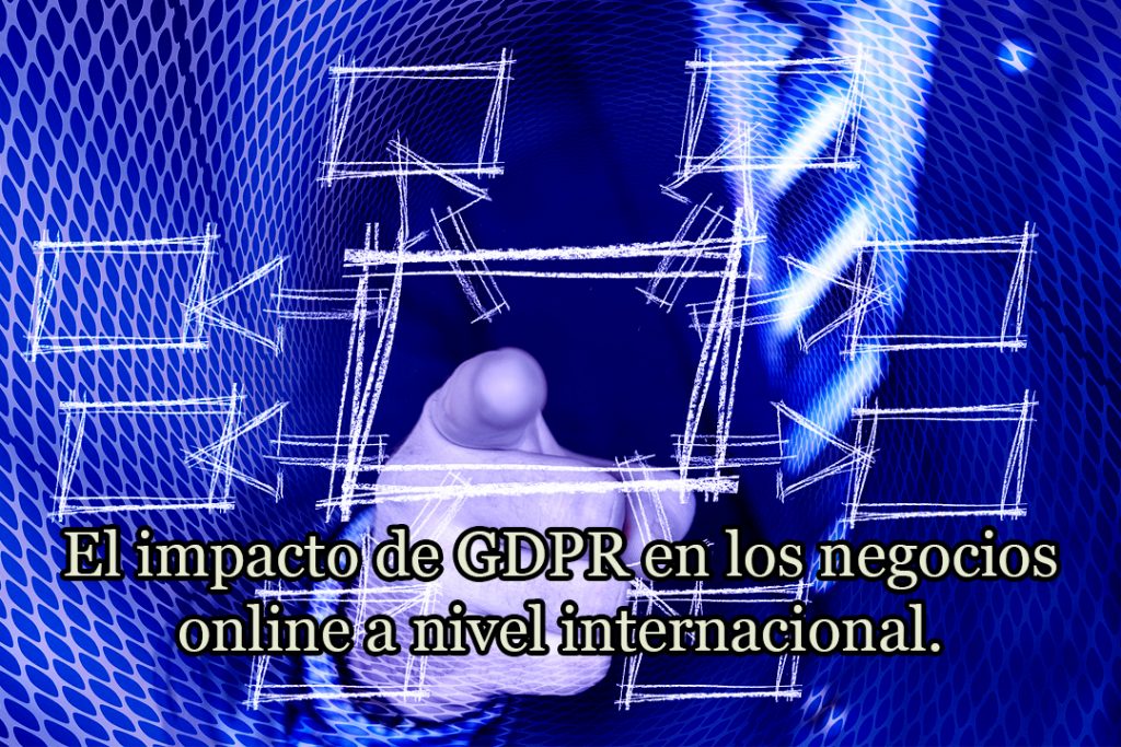 El impacto de GDPR en los negocios online a nivel internacional.